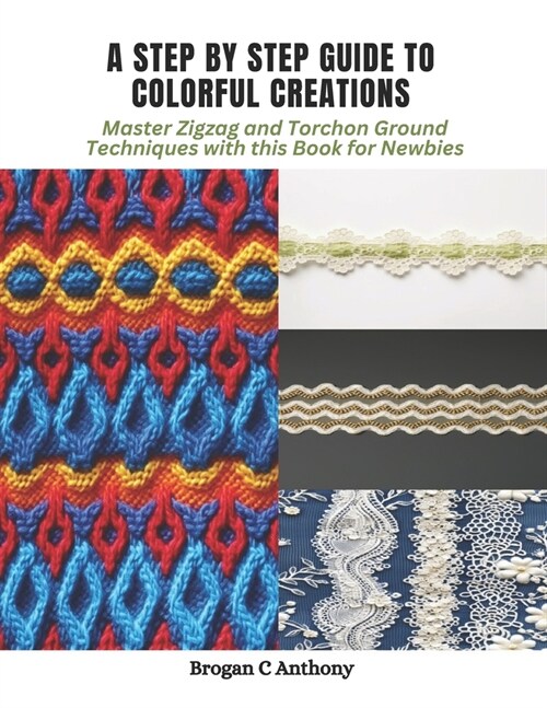 A Step by Step Guide to Colorful Creations: Master Zigzag and Torchon Ground Techniques with this Book for Newbies (Paperback)