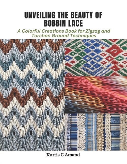 Unveiling the Beauty of Bobbin Lace: A Colorful Creations Book for Zigzag and Torchon Ground Techniques (Paperback)