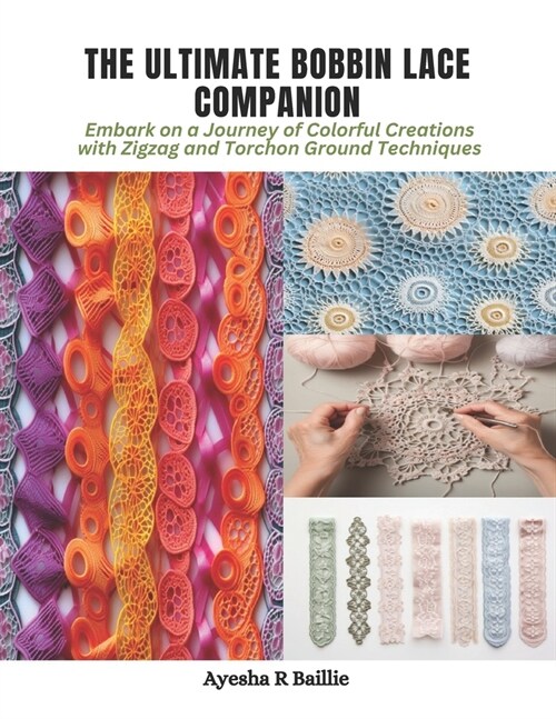 The Ultimate Bobbin Lace Companion: Embark on a Journey of Colorful Creations with Zigzag and Torchon Ground Techniques (Paperback)