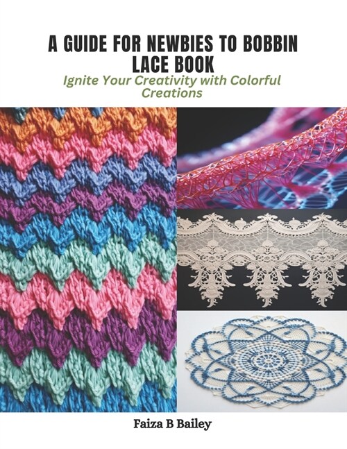 A Guide for Newbies to Bobbin Lace Book: Ignite Your Creativity with Colorful Creations (Paperback)