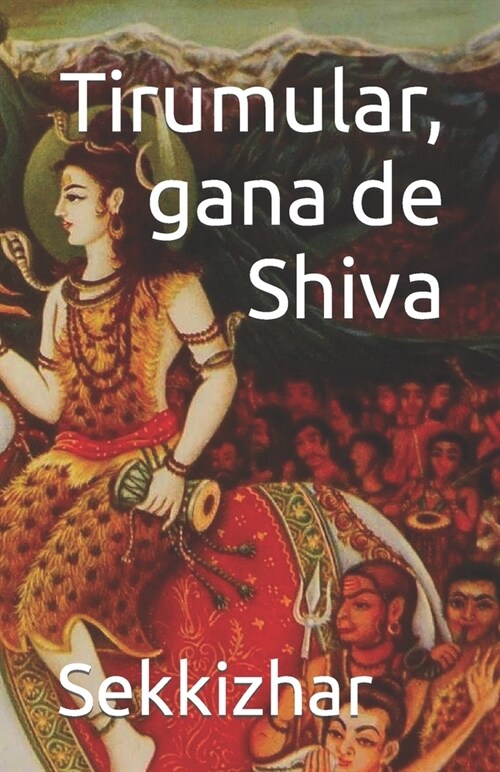 Tirumular, gana de Shiva: La vie du saint shiva?e par Sekkizhar et lintroduction du Tirumantiram, le premier des agamas (Paperback)