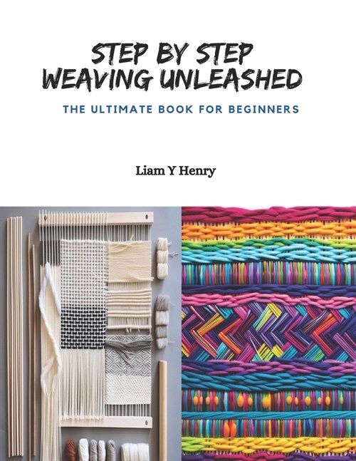 Step by Step Weaving Unleashed: The Ultimate Book for Beginners (Paperback)