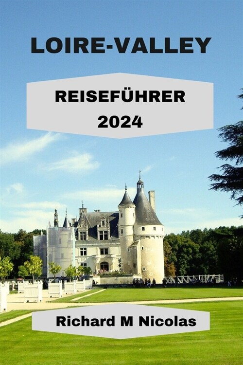 Loire-Valley Reisef?rer 2024: Entdecken Sie verborgene Geheimnisse, Gasth?e, Tausende von Burgen, historische D?fer, Routen und Weing?er. Umfrage (Paperback)