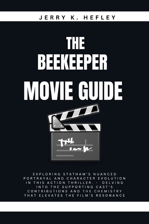 The Beekeeper Movie Guide: Exploring Stathams nuanced portrayal and character evolution in this action thriller. - Delving into the supporting c (Paperback)