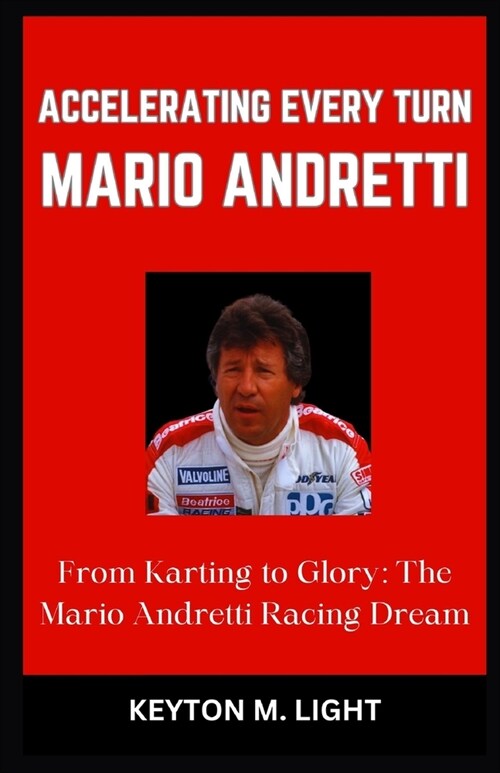 Accelerating Every Turn Mario Andretti: From Karting to Glory: The Mario Andretti Racing Dream (Paperback)