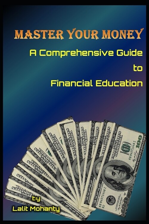 Master Your Money: A Comprehensive Guide to Financial Education by Lalit Mohanty (Paperback)