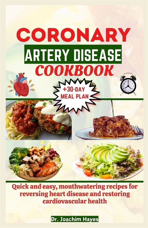 Coronary Artery Disease Cookbook: Quick and easy, mouthwatering recipes for reversing heart disease and restoring cardiovascular health (Paperback)