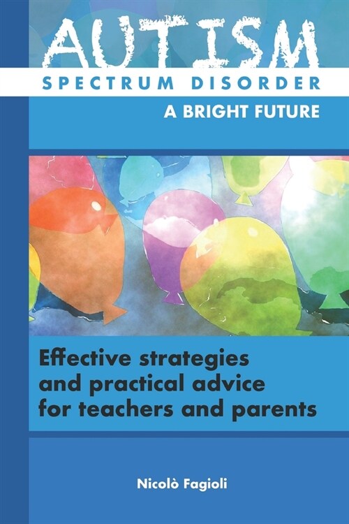 Autism Spectrum Disorder, a Bright Future: Effective strategies and practical guidance for teachers and parents (Paperback)