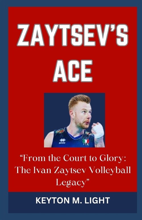 Zaytsevs Ace: From the Court to Glory: The Ivan Zaytsev Volleyball Legacy (Paperback)
