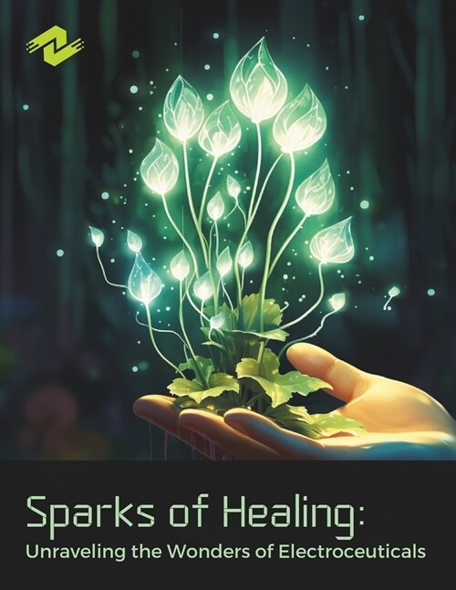 Sparks of Healing: Unraveling the Wonders of Electroceuticals: Harnessing the Power of Electric Medicine for Health and Well-Being (Paperback)