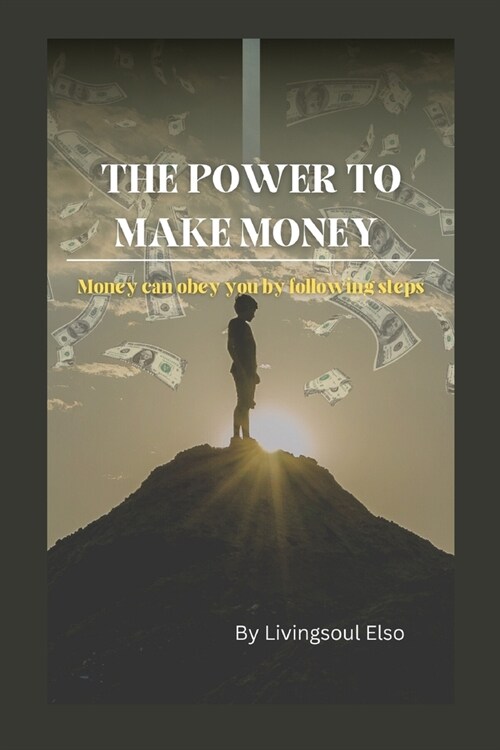 The Power to Make Money: Money can obey you by following steps (Paperback)