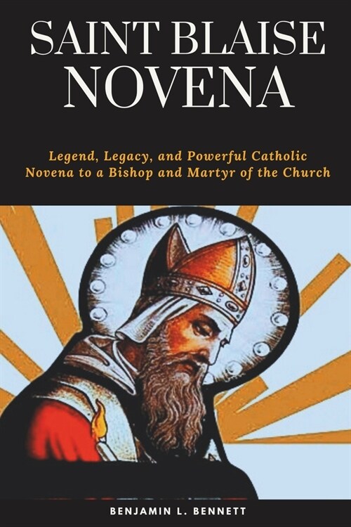 Saint Blaise Novena: Legend, Legacy, and Powerful Catholic Novena to a Bishop and Martyr of the Church (Devotion to the Patron Saint of Thr (Paperback)