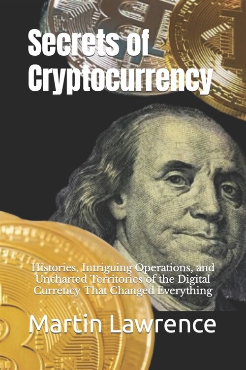 Secrets of Cryptocurrency: Histories, Intriguing Operations, and Uncharted Territories of the Digital Currency That Changed Everything (Paperback)
