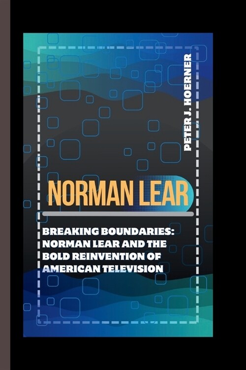 Norman Lear: Breaking Boundaries: Norman Lear and the Bold Reinvention of American Television (Paperback)