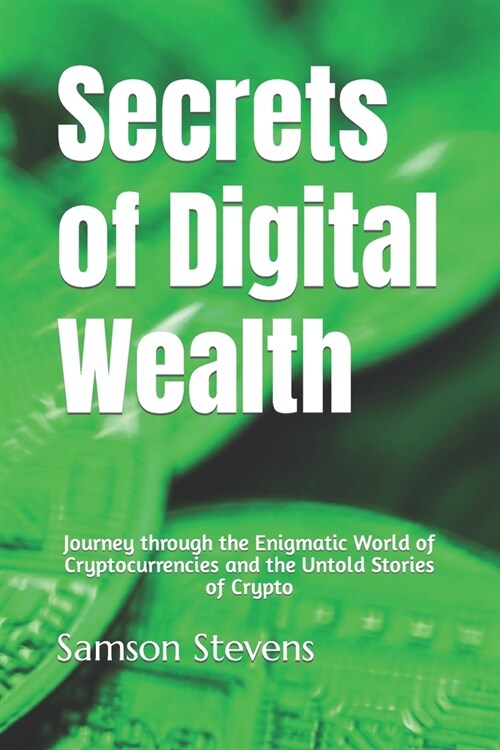 Secrets of Digital Wealth: Journey through the Enigmatic World of Cryptocurrencies and the Untold Stories of Crypto (Paperback)