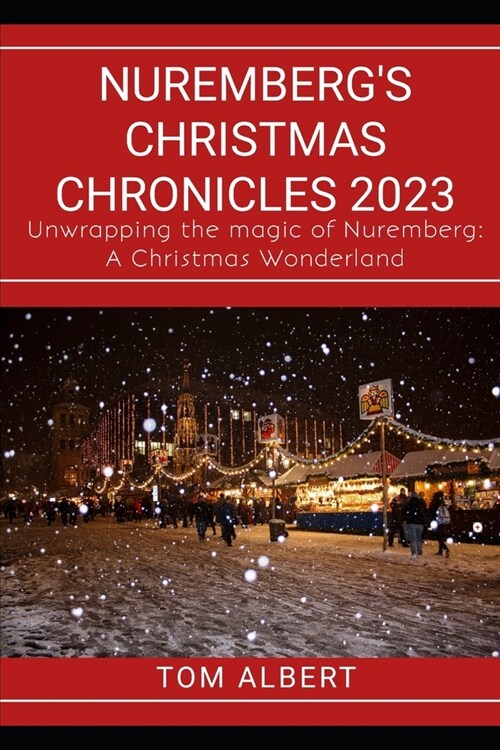 Nurembergs Christmas Chronicles 2023: Unwrapping the magic of Nuremberg: A Christmas Wonderland (Paperback)
