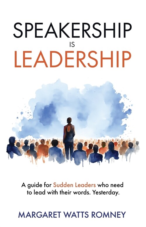 Speakership is Leadership: a guide for Sudden Leaders who need to lead with their words. Yesterday. (Paperback)