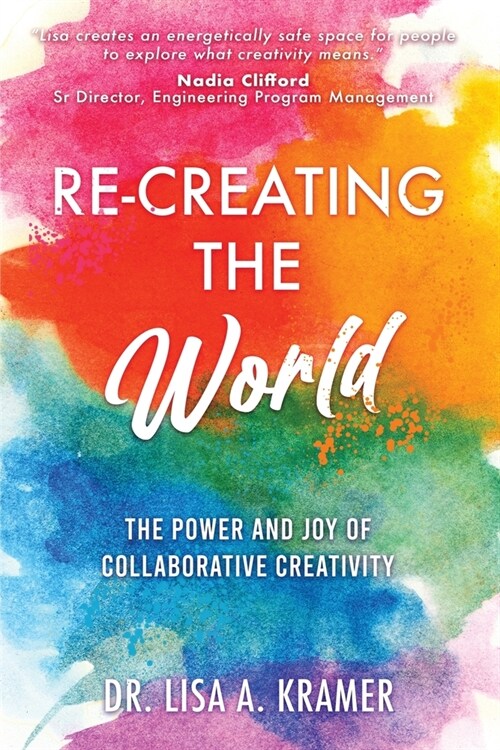 Re-Creating The World: The Power and Joy of Collaborative Creativity (Paperback)