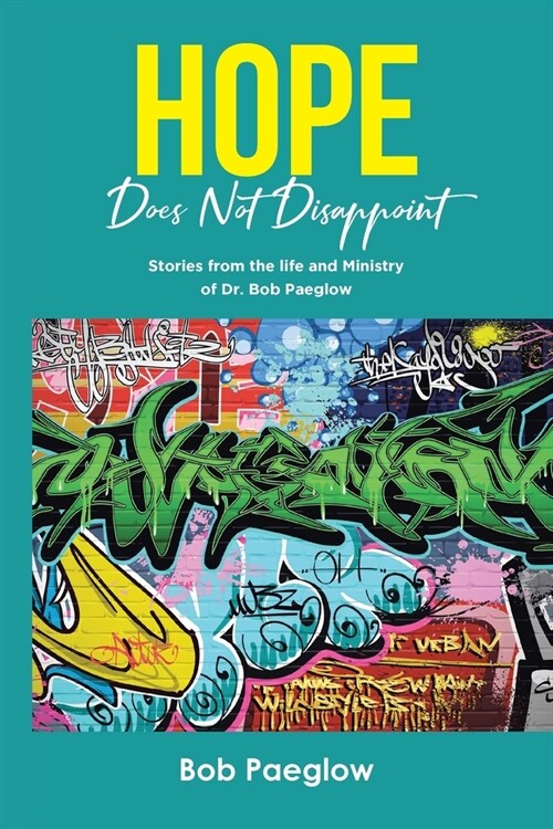 Hope Does Not Disappoint: Stories from the life and Ministry of Dr. Bob Paeglow (Paperback)