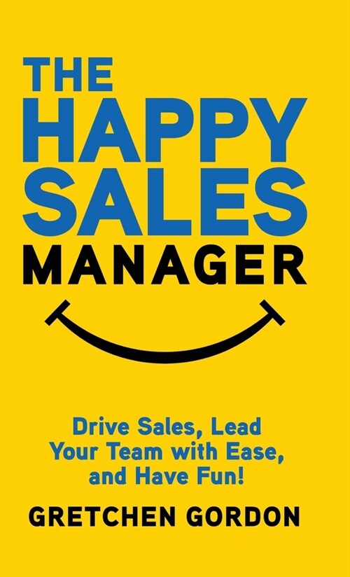 The Happy Sales Manager: Drive Sales, Lead Your Team with Ease, and Have Fun! (Hardcover)