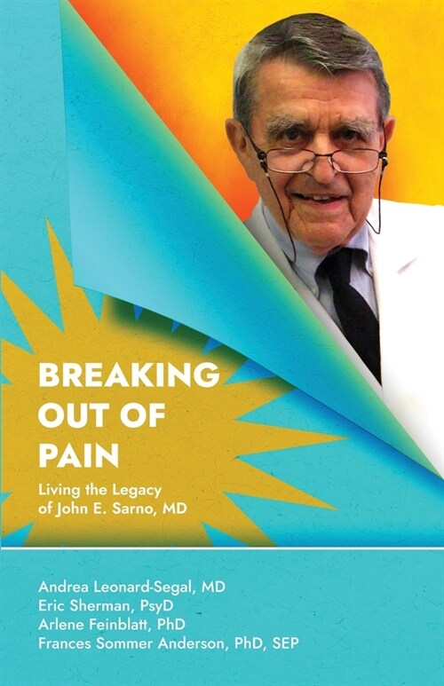 Breaking Out Of Pain: Living the Legacy of John E. Sarno, MD. (Paperback)