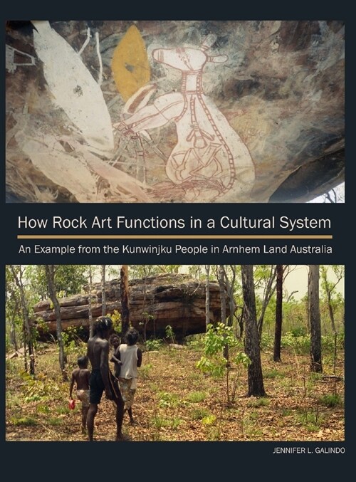 How Rock Art Functions in a Cultural System: An Example from the Kunwinjku People in Arnhem Land Australia (Hardcover)