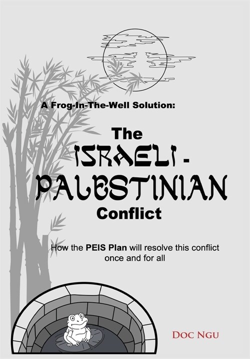 A Frog-In-The-Well Solution - The Israeli-Palestinian Conflict: How the PEIS Plan will resolve the intractable conflict once and for all (Hardcover)