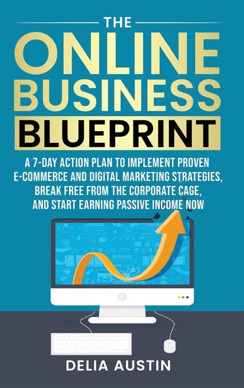 The Online Business Blueprint: A 7-Day Action Plan to Implement Proven E-Commerce and Digital Marketing Strategies, Break Free From the Corporate Cag (Hardcover)