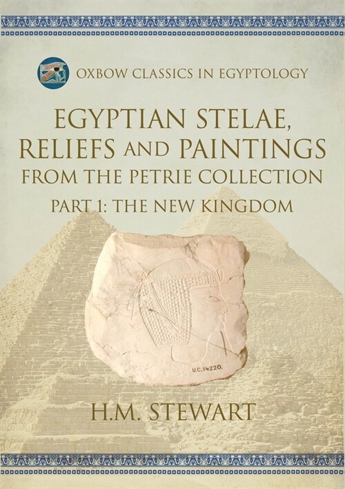 Egyptian Stelae, Reliefs and Paintings from the Petrie Collection: Part 1: The New Kingdom (Paperback)