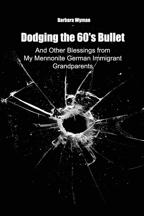 Dodging the 60s Bullet: And Other Blessings from My Mennonite German Immigrant Grandparents (Paperback)