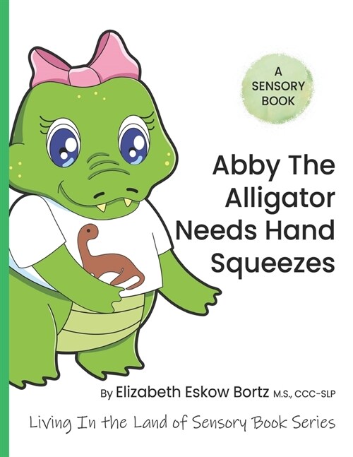 Abby The Alligator Needs Hand Squeezes: A Sensory Book from Living In The Land Of Sensory Book Series (Paperback)