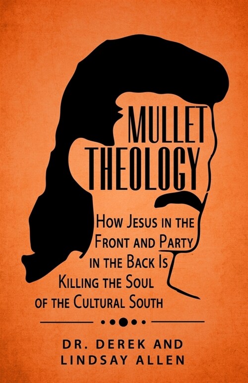 Mullet Theology: How Jesus in the Front and Party in the Back Is Killing the Soul of the Cultural South (Paperback)