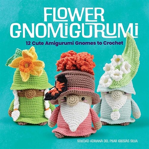 Flower Gnomigurumi: 12 Cute Amigurumi Gnomes to Crochet (Paperback)