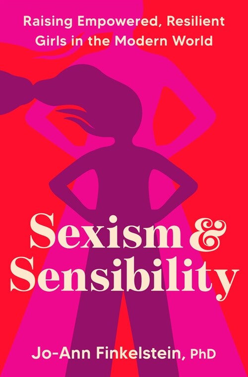 Sexism & Sensibility: Raising Empowered, Resilient Girls in the Modern World (Hardcover)