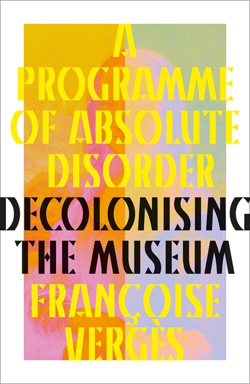 A Programme of Absolute Disorder : Decolonizing the Museum (Hardcover)