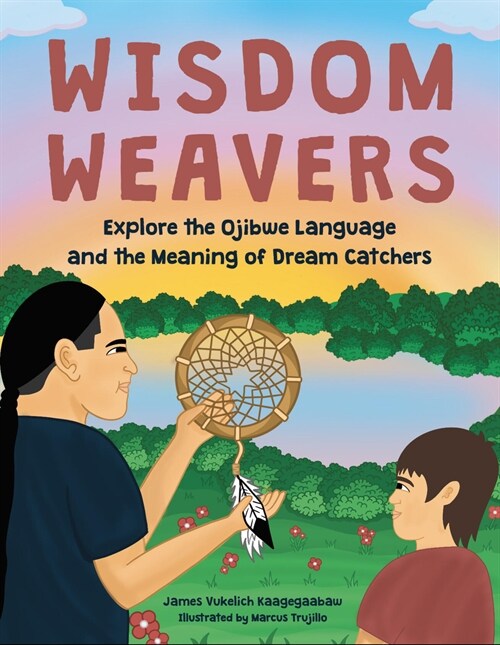 Wisdom Weavers: Explore the Ojibwe Language and the Meaning of Dream Catchers (Hardcover)