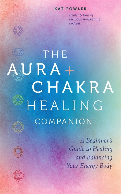 The Aura & Chakra Healing Companion: A Beginners Guide to Healing and Balancing Your Energy Body (Hardcover)