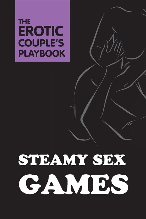 Steamy Sex Games: A Naughty/Nice Playbook for Adventurous Couples (Hardcover)