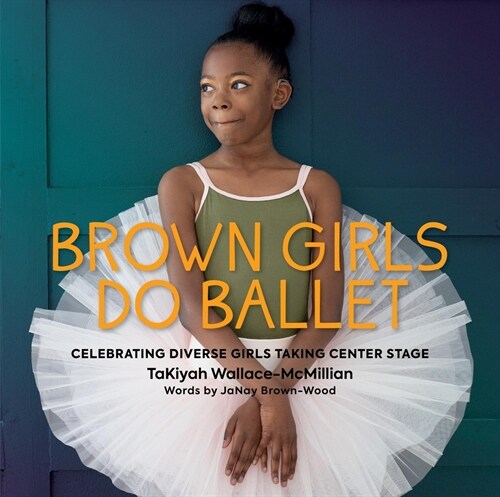 Brown Girls Do Ballet: Celebrating Diverse Girls Taking Center Stage (Hardcover)