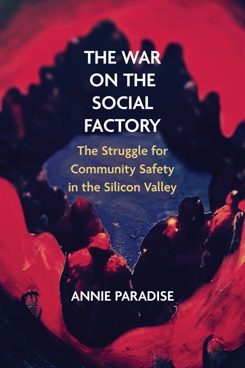 The War on the Social Factory: The Struggle for Community Safety in the Silicon Valley (Paperback)