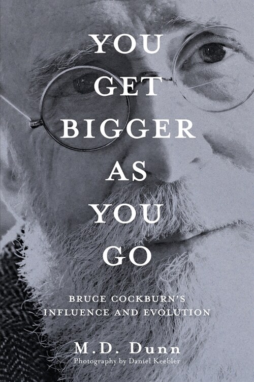 You Get Bigger as You Go: Bruce Cockburns Influence and Evolution (Paperback)