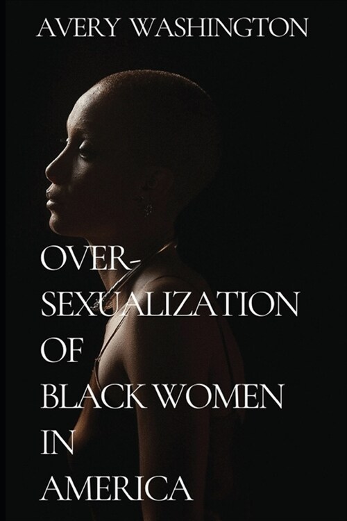 Over-Sexualization of Black Women in America (Paperback)