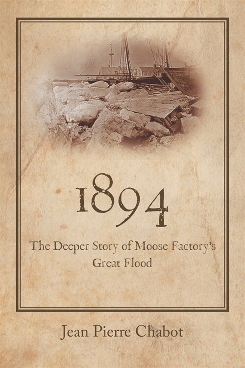 1894: The Deeper Story of Moose Factorys Great Flood (Paperback)