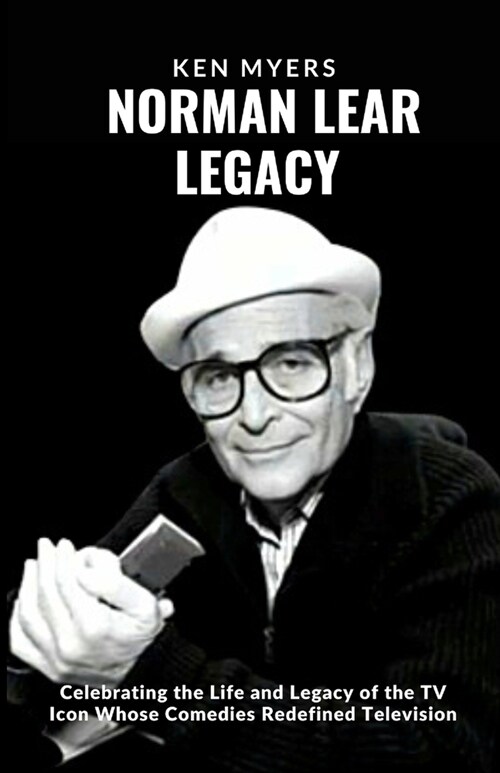 Norman Lear legacy: Celebrating the Life and Legacy of the TV Icon Whose Comedies Redefined Television (Paperback)