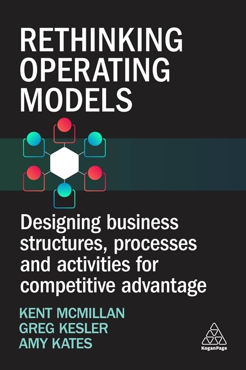 Rethinking Operating Models : Designing Business Structures, Processes and Activities for Competitive Advantage (Paperback)