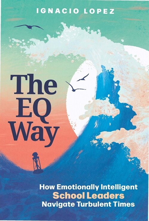 The Eq Way: How Emotionally Intelligent School Leaders Navigate Turbulent Times (Paperback)