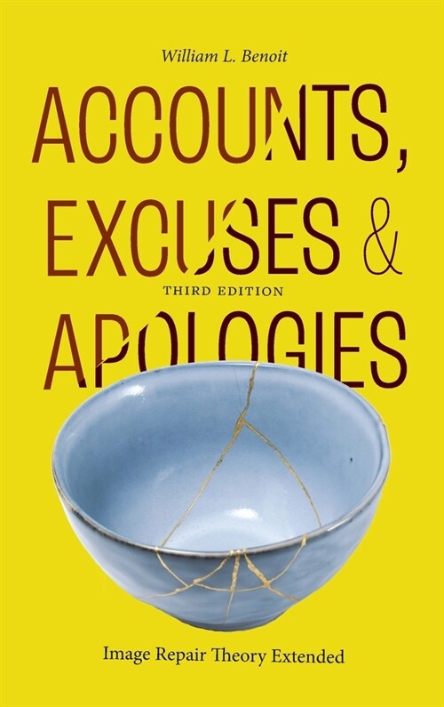 Accounts, Excuses, and Apologies, Third Edition: Image Repair Theory Extended (Hardcover)