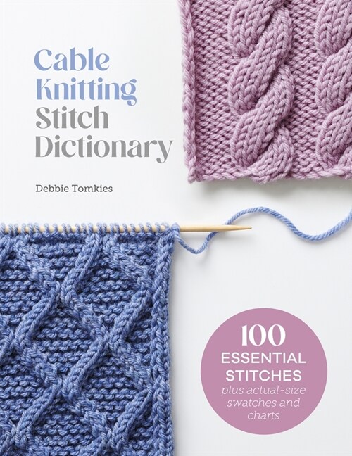 Cable Knitting Stitch Dictionary : 100 Essential Stitches with Actual-Size Swatches and Charts (Paperback)