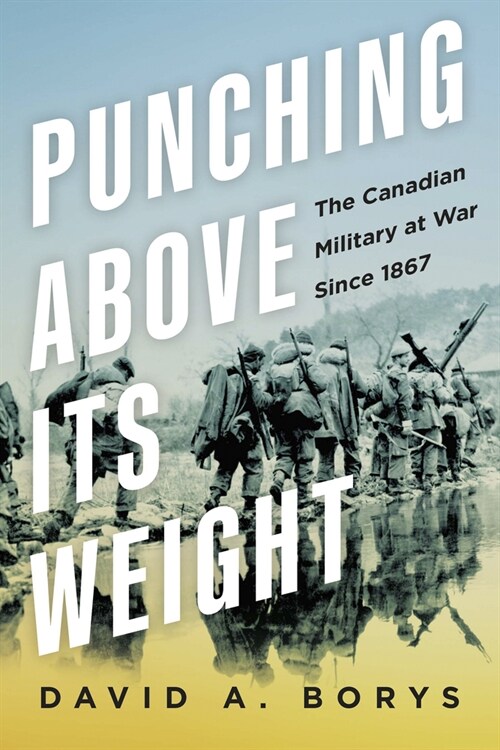 Punching Above Our Weight: The Canadian Military at War Since 1867 (Hardcover)