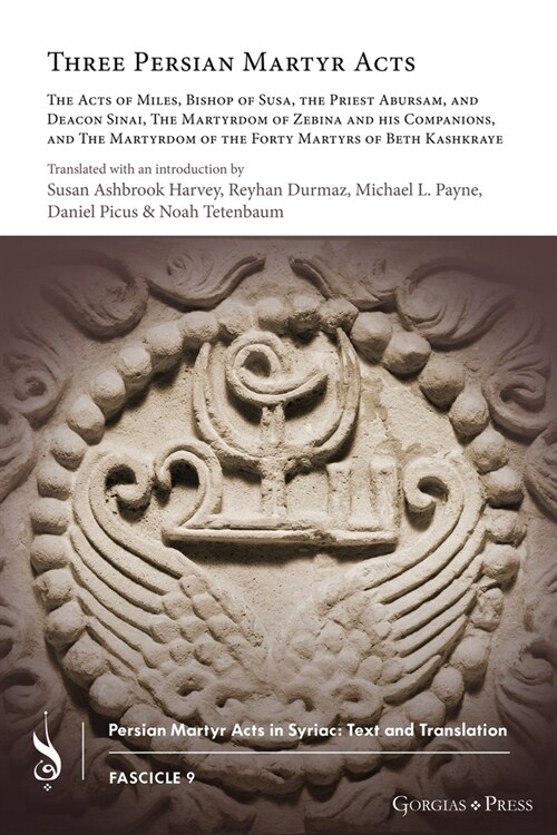 Three Persian Martyr Acts: The Acts of Miles, Bishop of Susa, the Priest Abursam, and Deacon Sinai, The Martyrdom of Zebina and his Companions, a (Paperback)